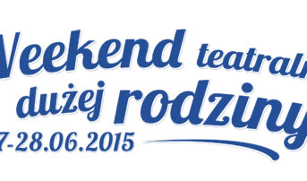 WEEKEND TEATRALNY DUŻEJ RODZINY (27-28.06.2015)
