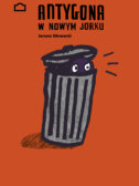 Plakat w pomarańczowym kolorze z ilustracją kosza na śmieci, z którego wygląda para oczu. Nad nim napis „Antygona w Nowym Jorku”, Janusz Głowacki.