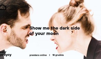 Premiera spektaklu online „Show me the dark side of your moon”