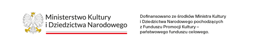 Ministerstwo Kultury i Dziedzictwa Narodowego. Obok znajduje się informacja: „Dofinansowano ze środków Ministra Kultury i Dziedzictwa Narodowego pochodzących z Funduszu Promocji Kultury – państwowego funduszu celowego.”