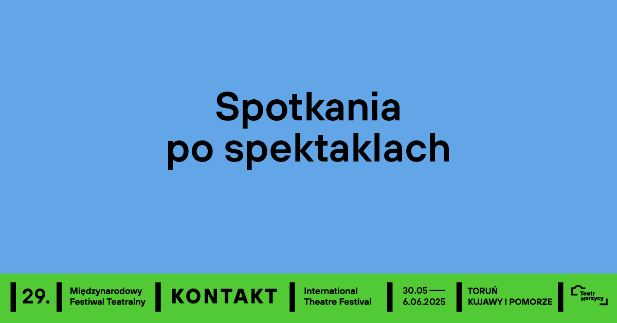 Spotkania po spektaklach | 29. MFT Kontakt
